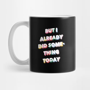 But I Already Did Something Today Mug